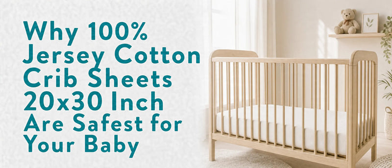 Why 100% Jersey Cotton Crib Sheets Are Safest for Your Baby's 20x30 Inch Mattress