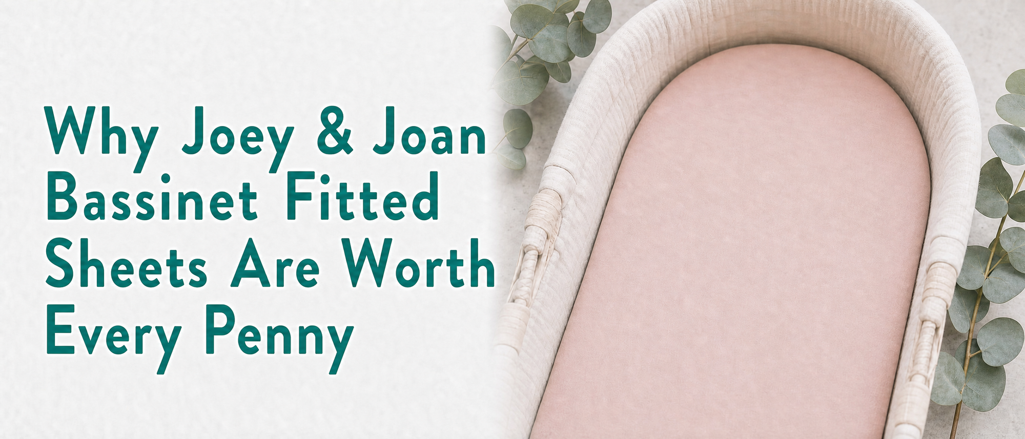 Why Joey & Joan Bassinet Fitted Sheets Are Worth Every Penny?