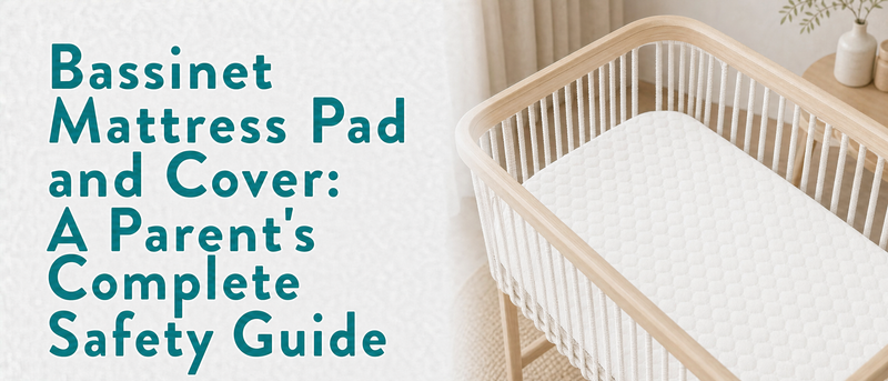 Bassinet Mattress Pad and Cover: A Parent's Complete Safety Guide