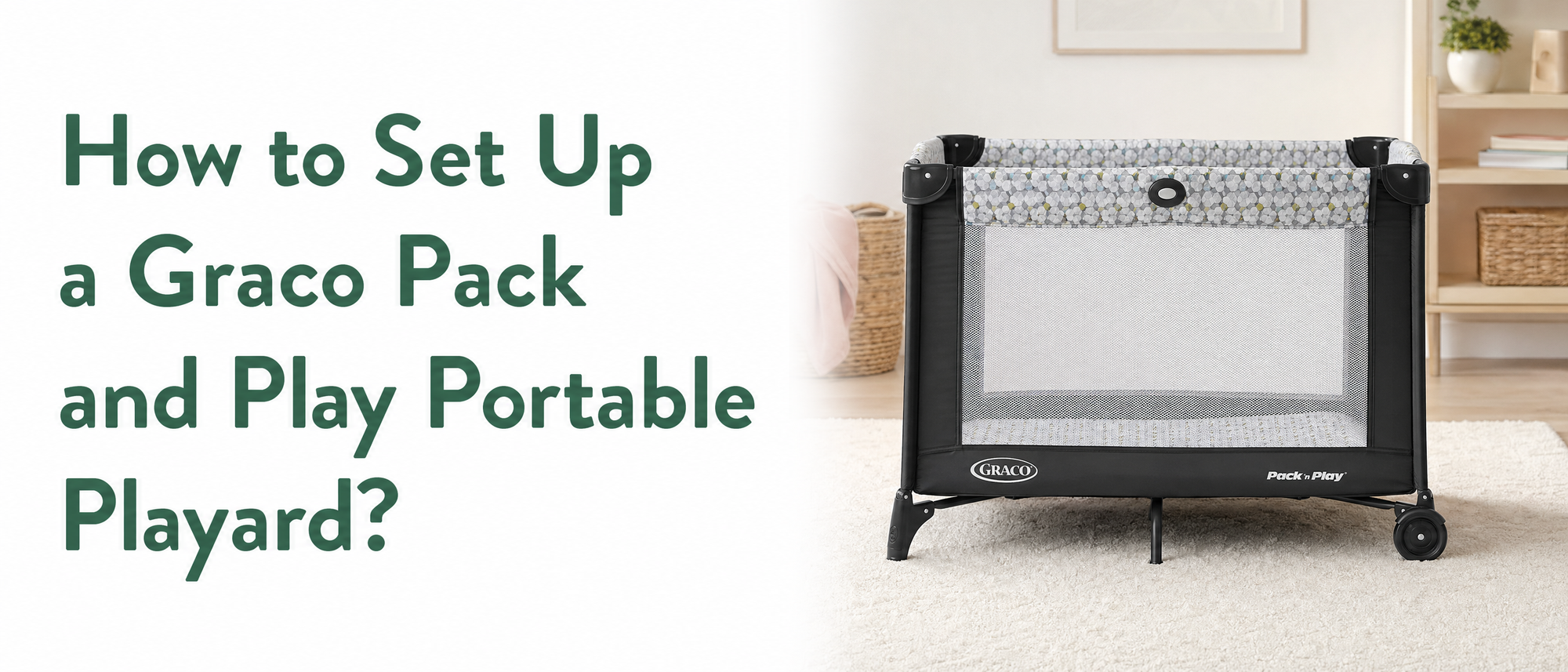How to Set Up a Graco Pack and Play Portable Playard?