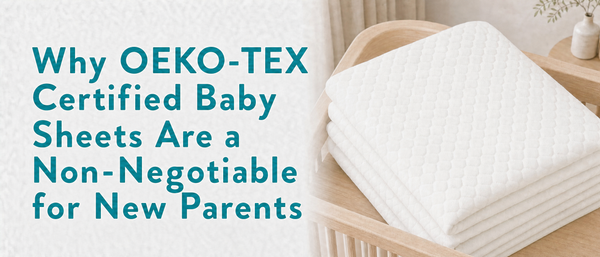 Why OEKO-TEX Certified Baby Sheets Are a Non-Negotiable for New Parents