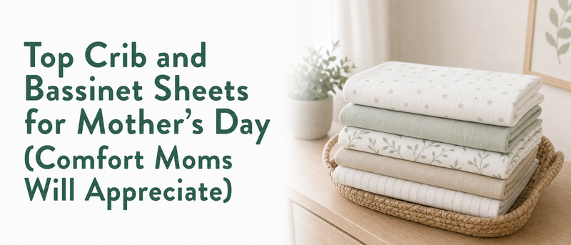 Top Crib and Bassinet Sheets for Mother's Day (Comfort Moms Will Appreciate)